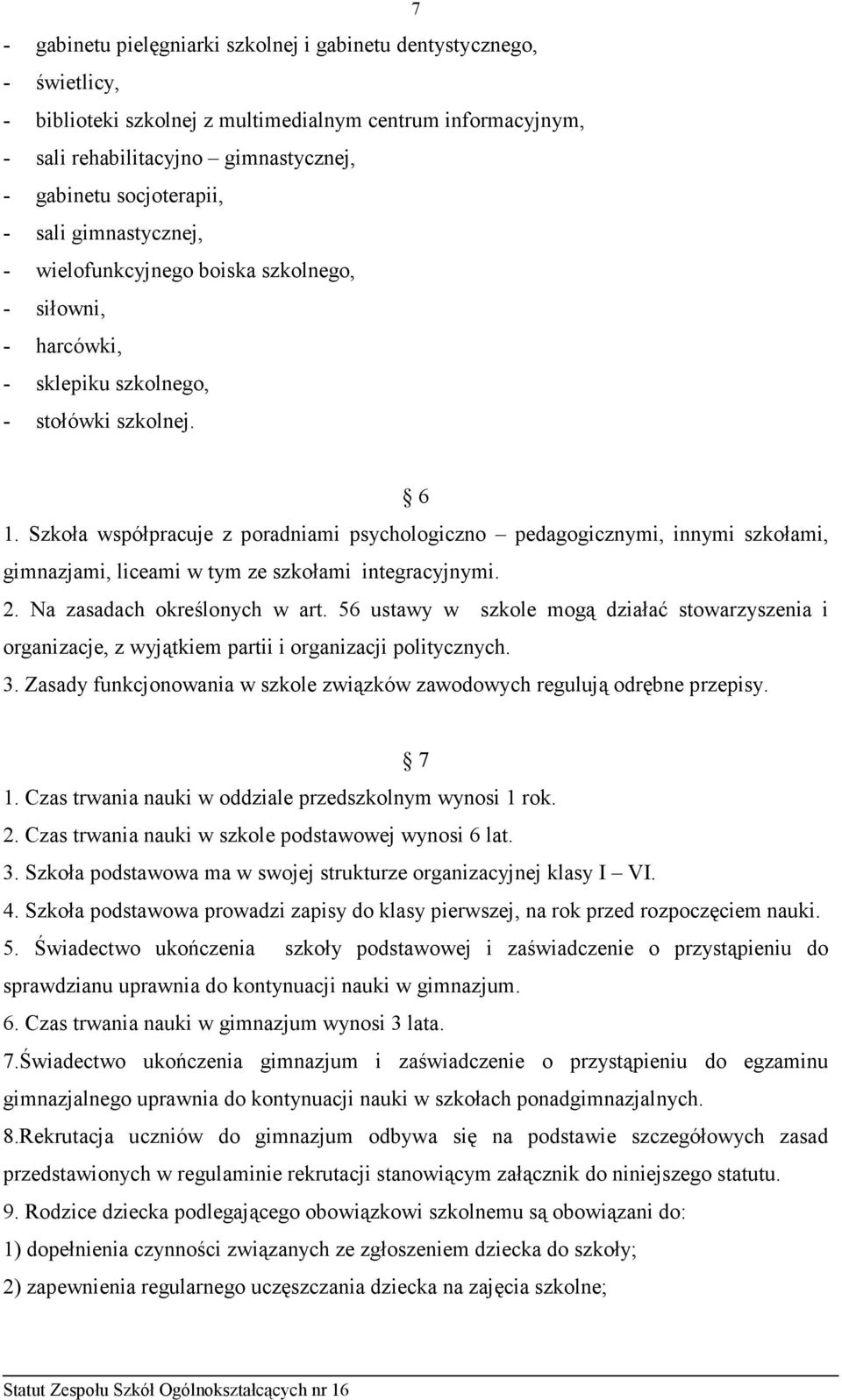 Szkoła współpracuje z poradniami psychologiczno pedagogicznymi, innymi szkołami, gimnazjami, liceami w tym ze szkołami integracyjnymi. 2. Na zasadach określonych w art.