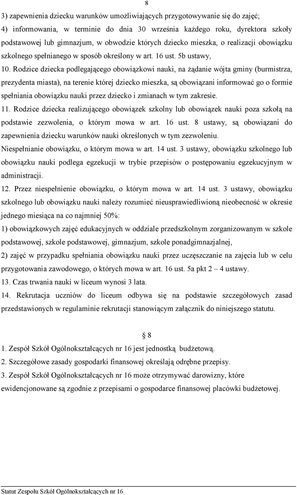 Rodzice dziecka podlegającego obowiązkowi nauki, na Ŝądanie wójta gminy (burmistrza, prezydenta miasta), na terenie której dziecko mieszka, są obowiązani informować go o formie spełniania obowiązku