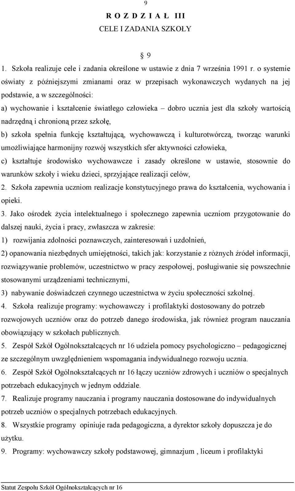 wartością nadrzędną i chronioną przez szkołę, b) szkoła spełnia funkcję kształtującą, wychowawczą i kulturotwórczą, tworząc warunki umoŝliwiające harmonijny rozwój wszystkich sfer aktywności