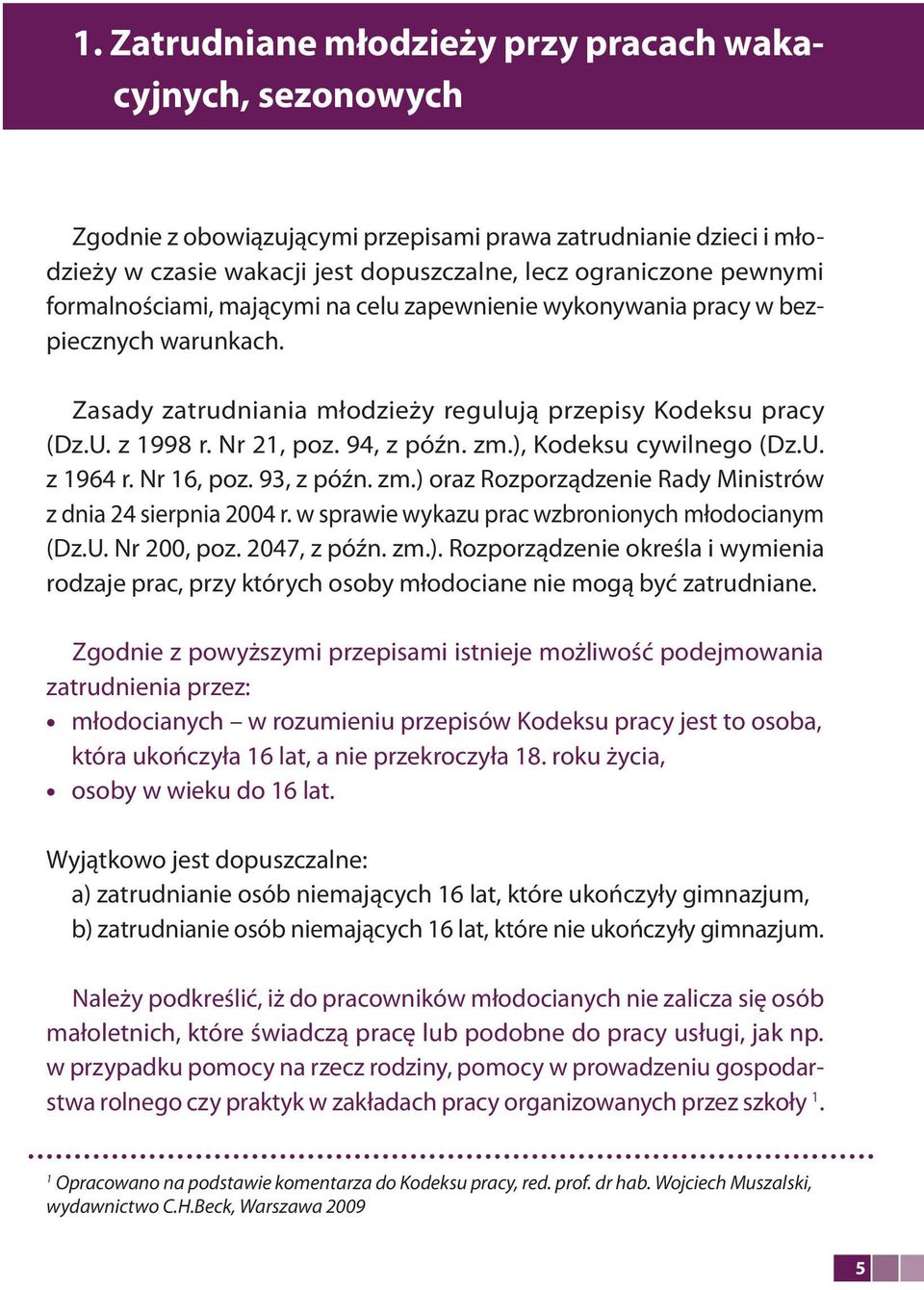 ), Kodeksu cywilnego (Dz.U. z 1964 r. Nr 16, poz. 93, z późn. zm.) oraz Rozporządzenie Rady Ministrów z dnia 24 sierpnia 2004 r. w sprawie wykazu prac wzbronionych młodocianym (Dz.U. Nr 200, poz.