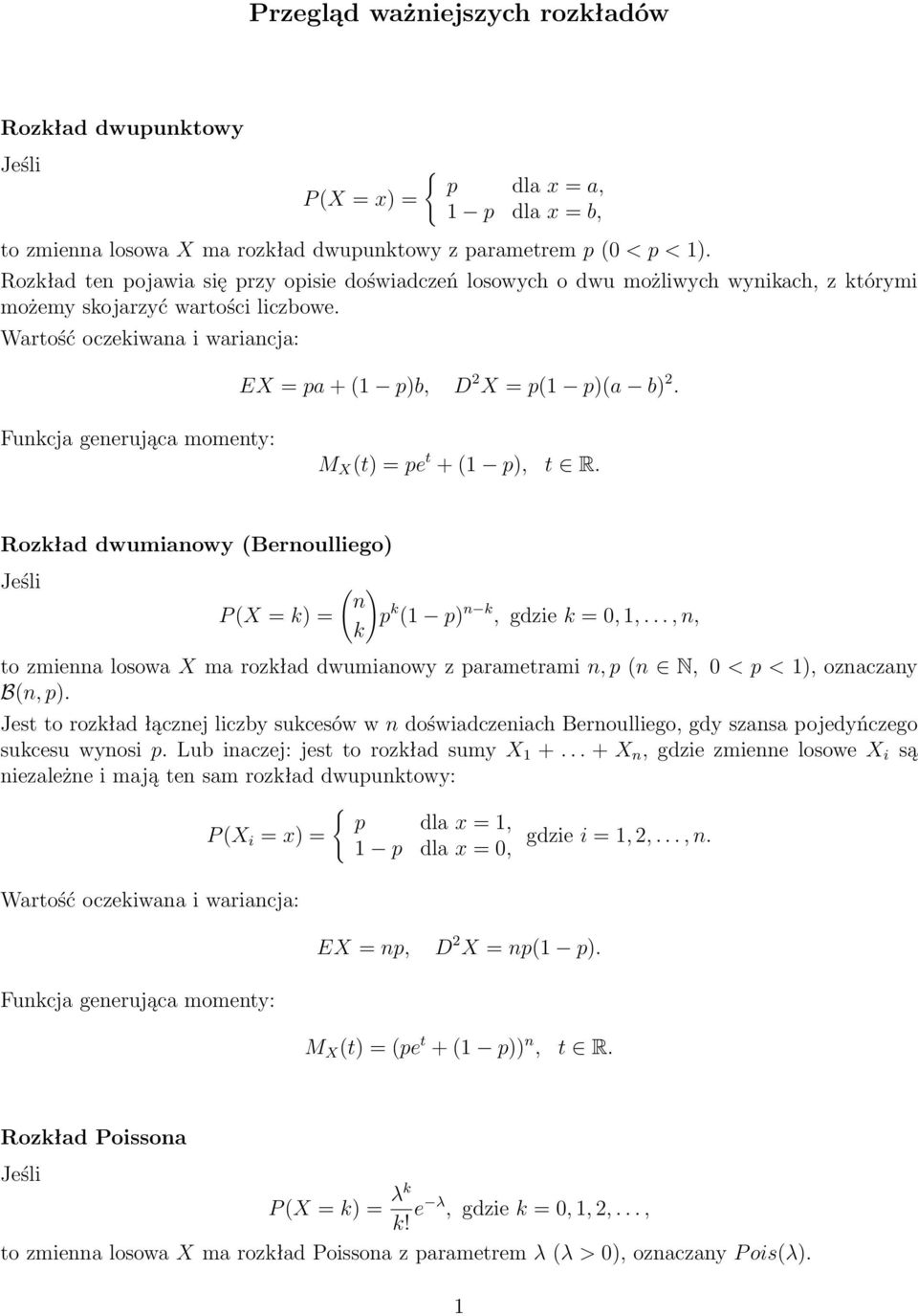 Rozkład dwumianowy (Bernoulliego) P (X = k) = ( ) n p k (1 p) n k, gdzie k = 0, 1,..., n, k to zmienna losowa X ma rozkład dwumianowy z parametrami n, p (n N, 0 < p < 1), oznaczany B(n, p).