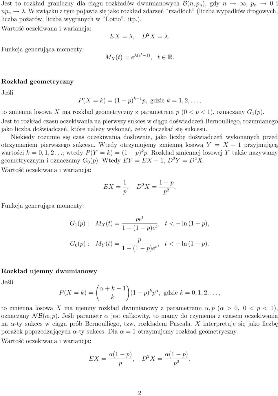 Rozkład geometryczny P (X = k) = (1 p) k 1 p, gdzie k = 1,,..., to zmienna losowa X ma rozkład geometryczny z parametrem p (0 < p < 1), oznaczany G 1 (p).