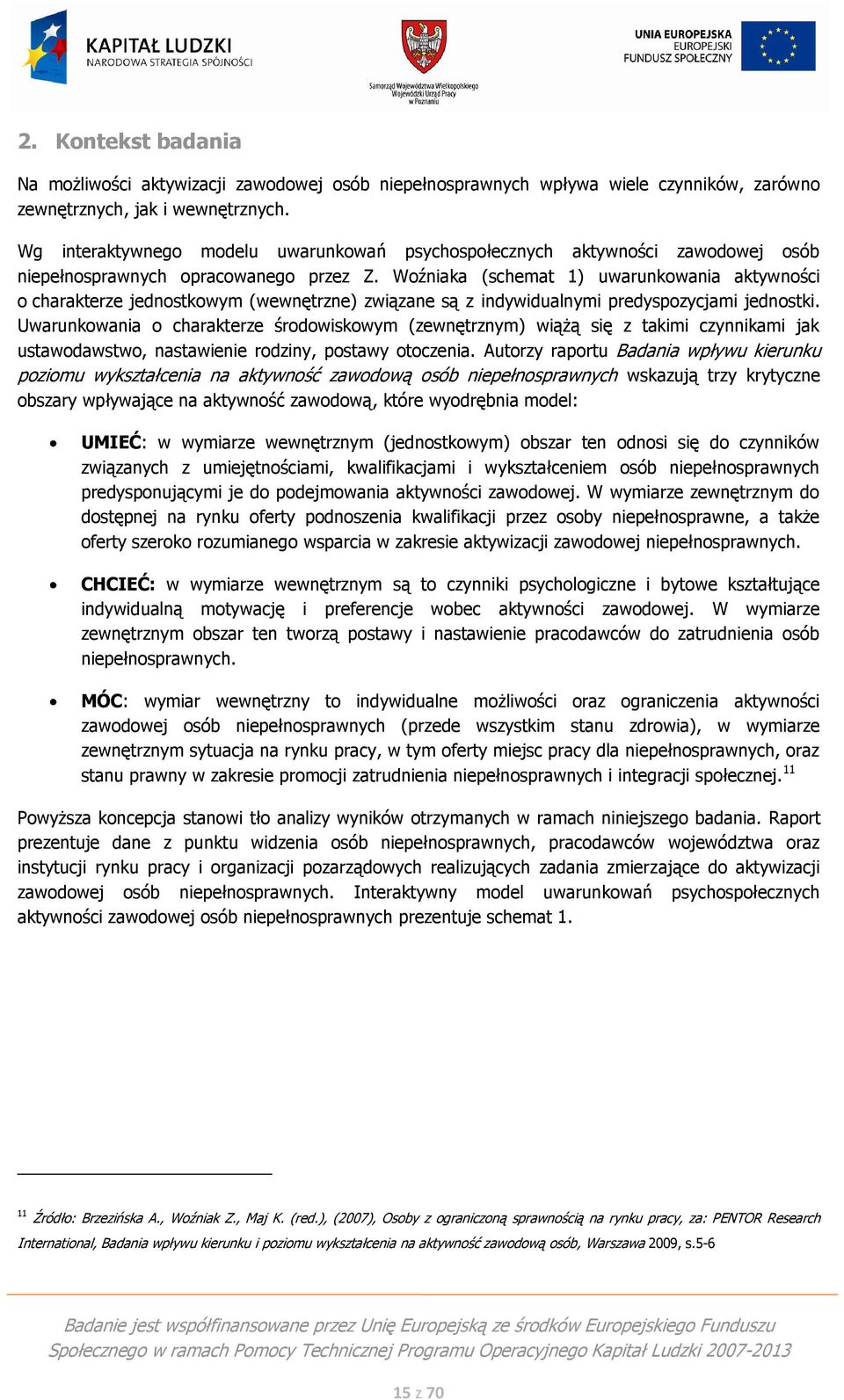 Woźniaka (schemat 1) uwarunkowania aktywności o charakterze jednostkowym (wewnętrzne) związane są z indywidualnymi predyspozycjami jednostki.