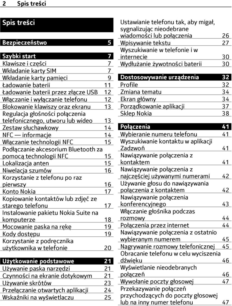 Podłączanie akcesorium Bluetooth za pomocą technologii NFC 15 Lokalizacja anten 15 Niwelacja szumów 16 Korzystanie z telefonu po raz pierwszy 16 Konto Nokia 17 Kopiowanie kontaktów lub zdjęć ze