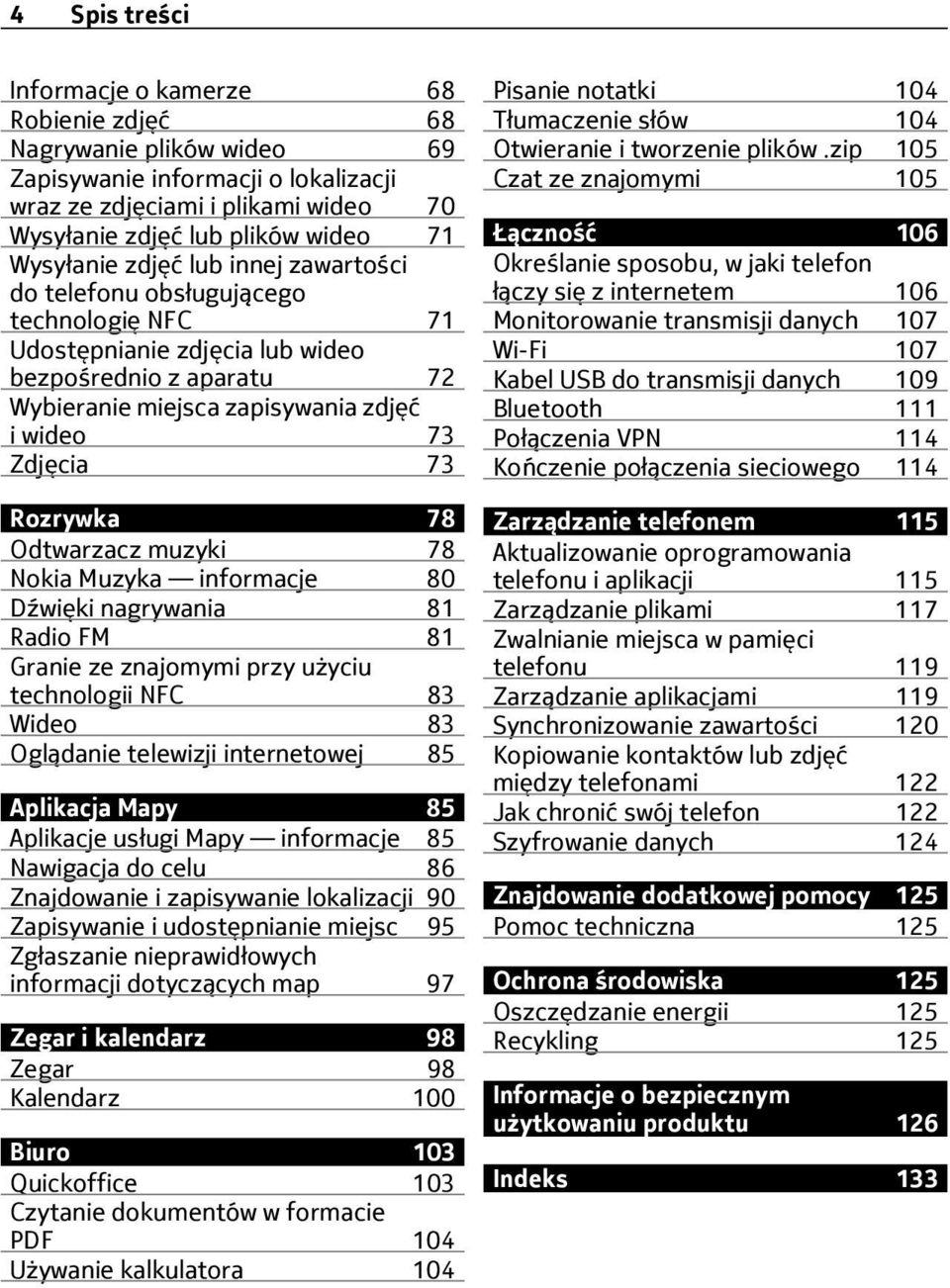 Rozrywka 78 Odtwarzacz muzyki 78 Nokia Muzyka informacje 80 Dźwięki nagrywania 81 Radio FM 81 Granie ze znajomymi przy użyciu technologii NFC 83 Wideo 83 Oglądanie telewizji internetowej 85 Aplikacja