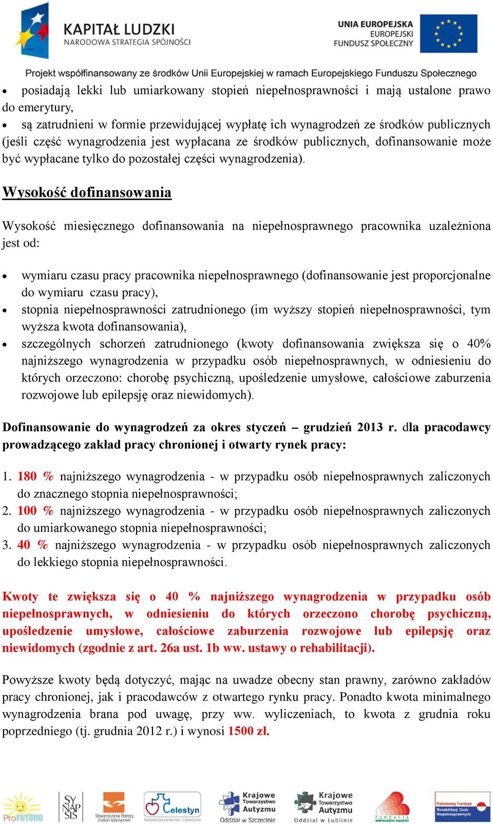 Wysokość dofinansowania Wysokość miesięcznego dofinansowania na niepełnosprawnego pracownika uzależniona jest od: wymiaru czasu pracy pracownika niepełnosprawnego (dofinansowanie jest proporcjonalne