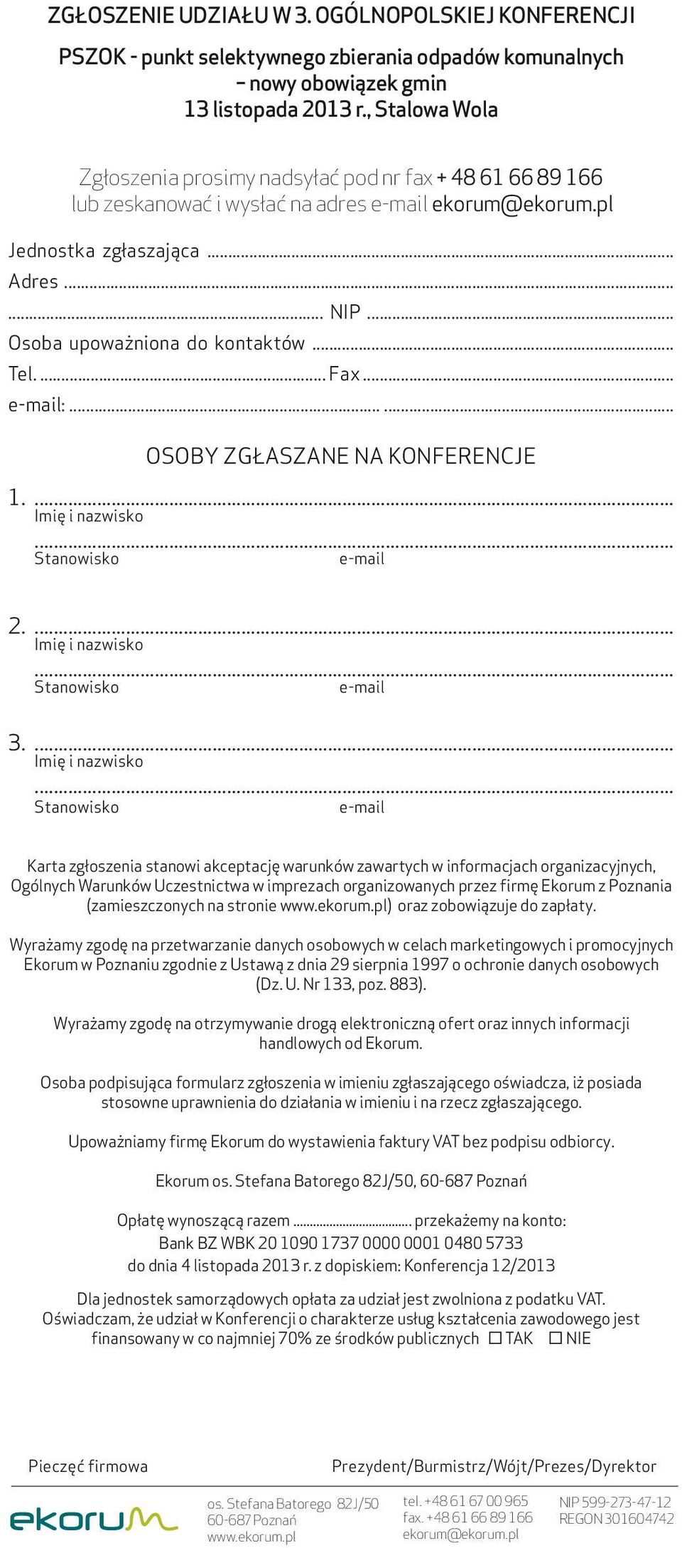 .. Osoba upoważniona do kontaktów... Tel.... Fax... e-mail:...... OSOBY ZGŁASZANE NA KONFERENCJE 1.... Imię i nazwisko... Stanowisko e-mail 2.... Imię i nazwisko... Stanowisko e-mail 3.