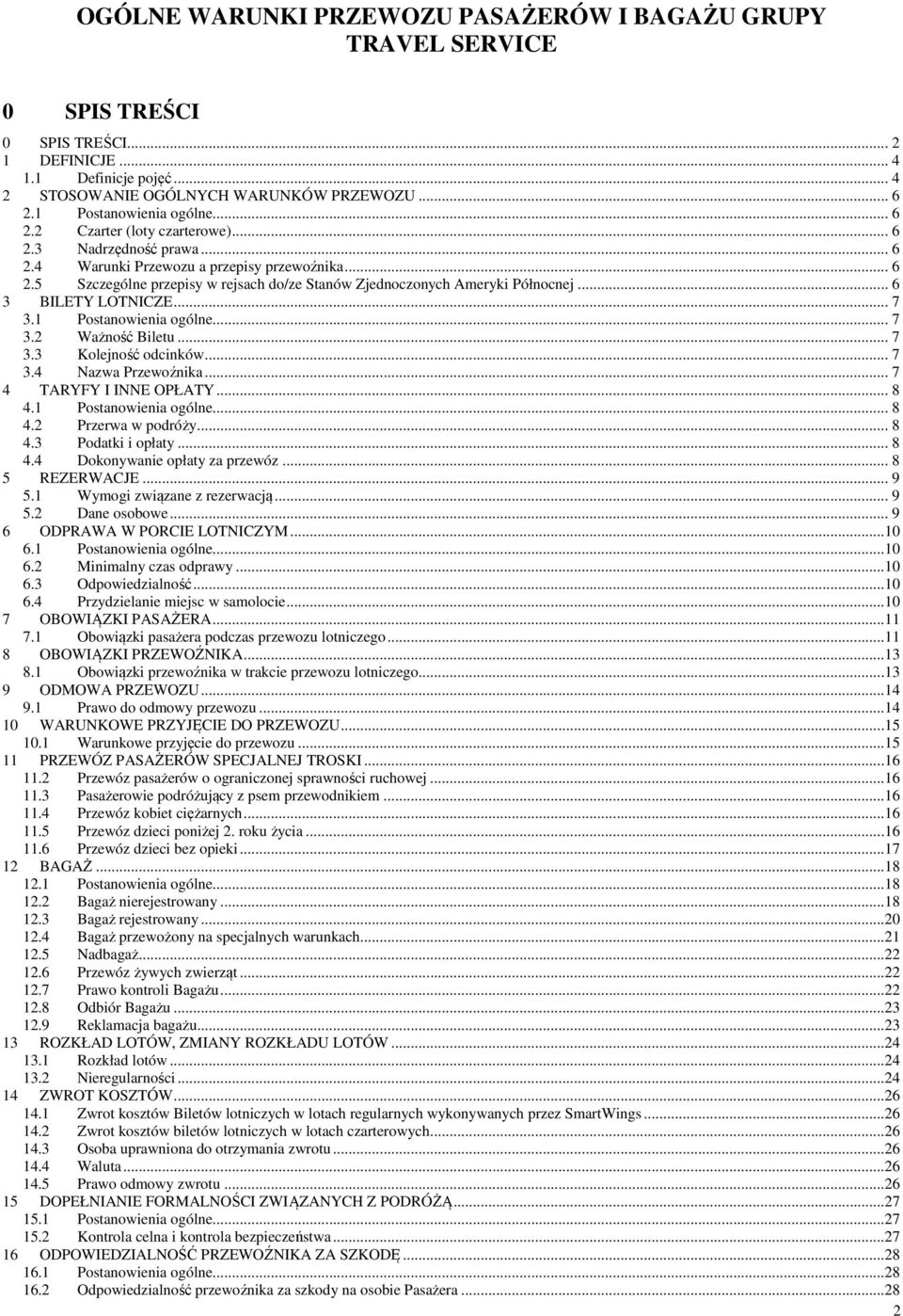.. 6 3 BILETY LOTNICZE... 7 3.1 Postanowienia ogólne... 7 3.2 Ważność Biletu... 7 3.3 Kolejność odcinków... 7 3.4 Nazwa Przewoźnika... 7 4 TARYFY I INNE OPŁATY... 8 4.1 Postanowienia ogólne... 8 4.2 Przerwa w podróży.