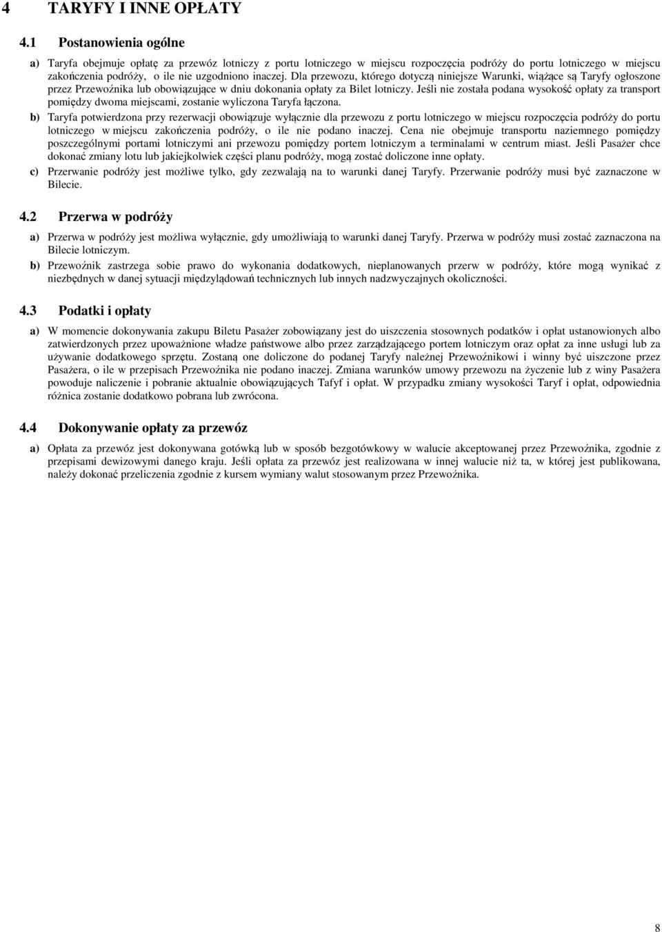 Dla przewozu, którego dotyczą niniejsze Warunki, wiążące są Taryfy ogłoszone przez Przewoźnika lub obowiązujące w dniu dokonania opłaty za Bilet lotniczy.