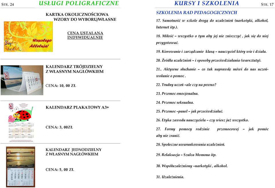 Kierowanie i zarządzanie klasą nauczyciel który wie i działa. KALENDARZ TRÓJDZIELNY Z WŁASNYM NAGŁÓWKIEM 10, 00 ZŁ 20. Źródła uzależnień i sposoby przeciwdziałania (warsztaty). 21.