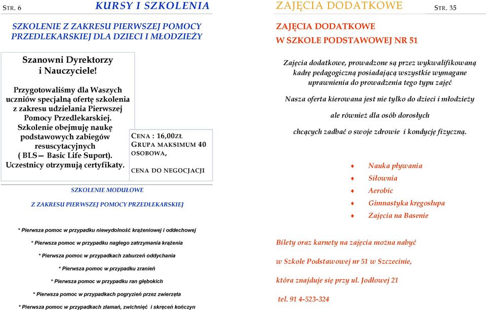 Szkolenie obejmuję naukę podstawowych zabiegów resuscytacyjnych ( BLS Basic Life Suport). Uczestnicy otrzymują certyfikaty.