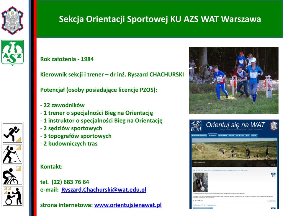 Orientację - 1 instruktor o specjalności Bieg na Orientację - 2 sędziów sportowych - 3 topografów sportowych - 2