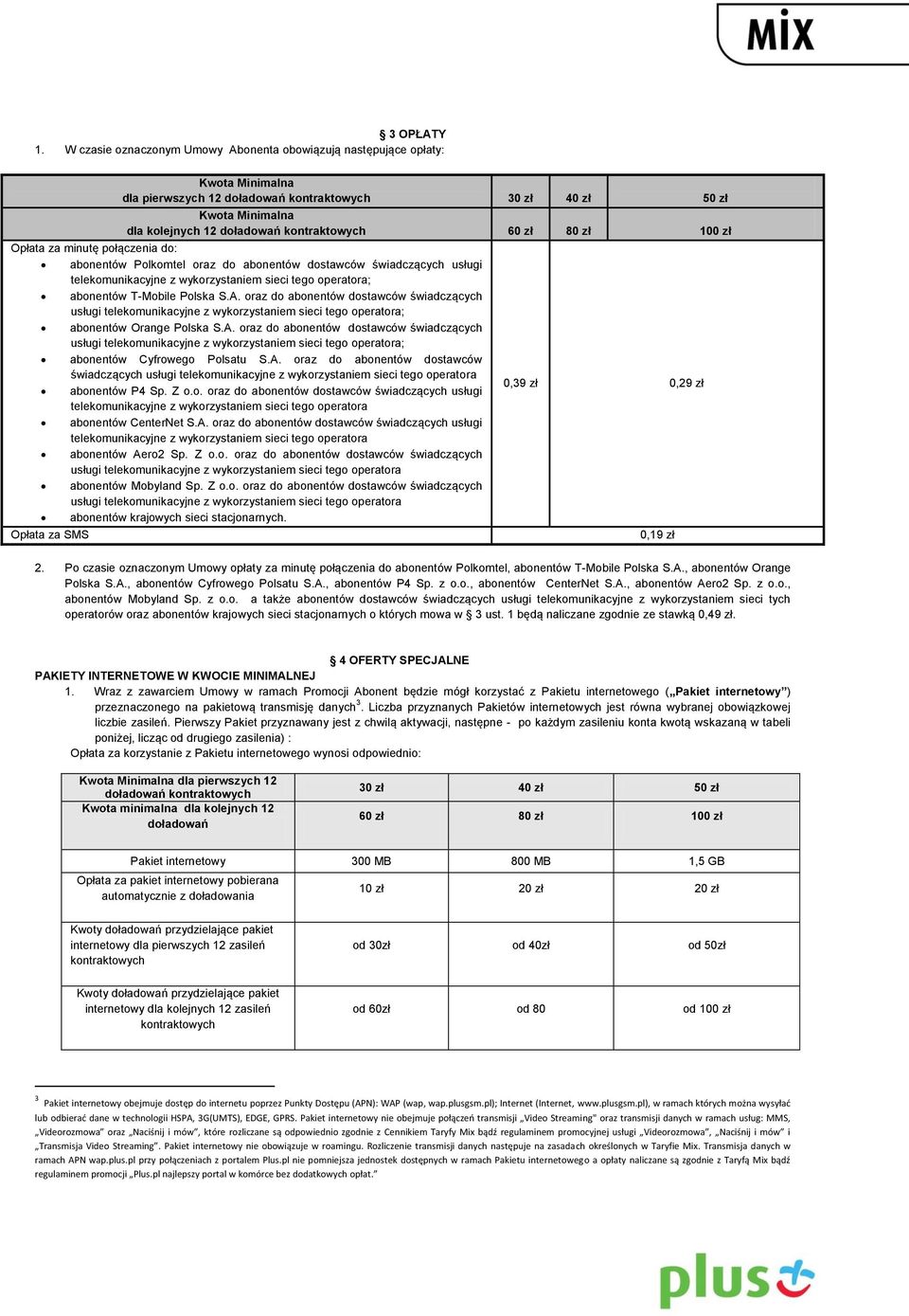 abonentów dostawców świadczących usługi telekomunikacyjne z wykorzystaniem sieci tego operatora; abonentów T-Mobile Polska S.A.