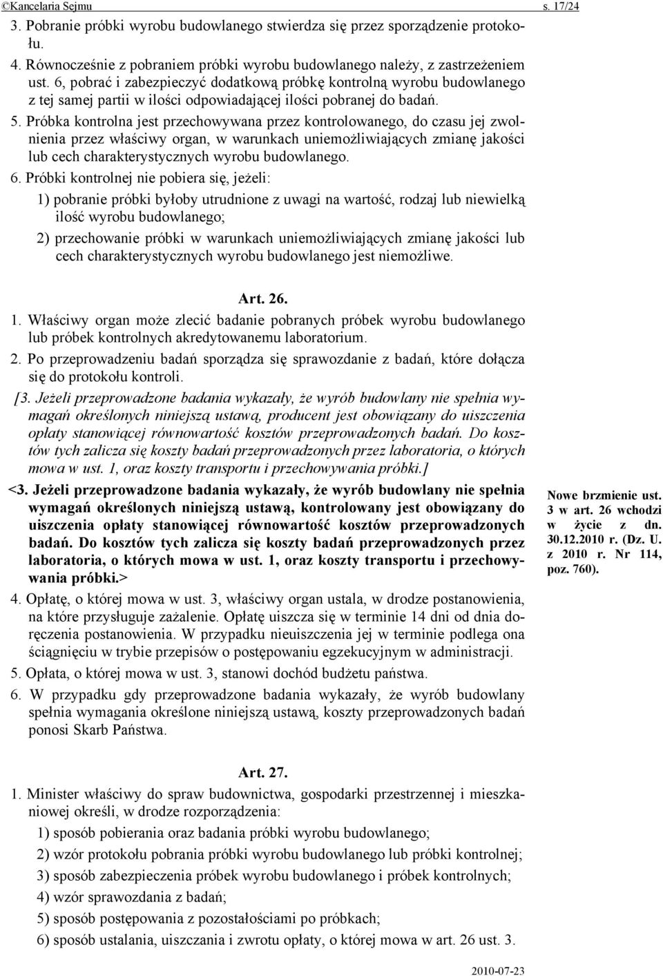 Próbka kontrolna jest przechowywana przez kontrolowanego, do czasu jej zwolnienia przez właściwy organ, w warunkach uniemożliwiających zmianę jakości lub cech charakterystycznych wyrobu budowlanego.