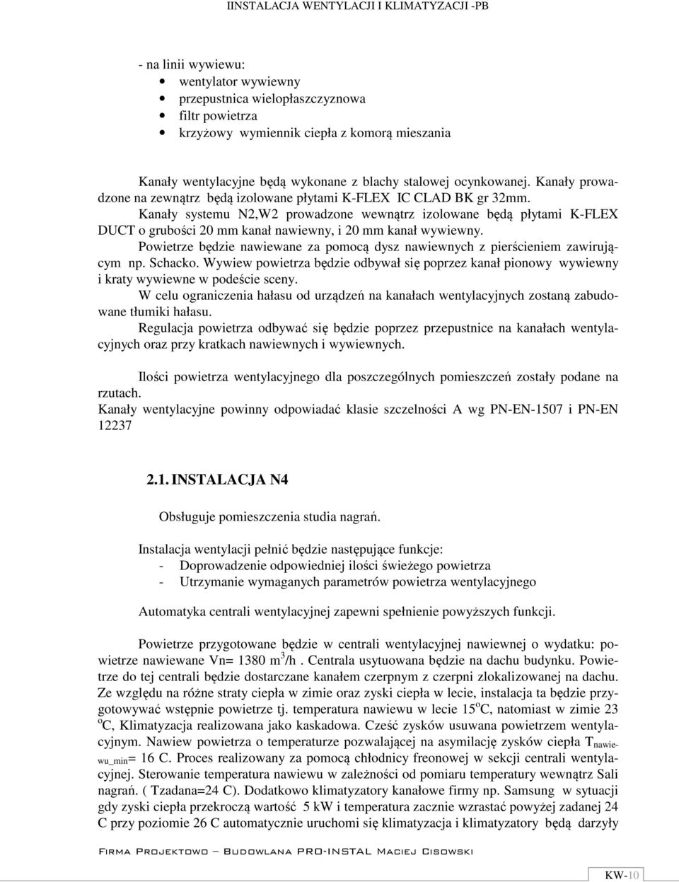 Kanały systemu N2,W2 prowadzone wewnątrz izolowane będą płytami K-FLEX DUCT o grubości 20 mm kanał nawiewny, i 20 mm kanał wywiewny.