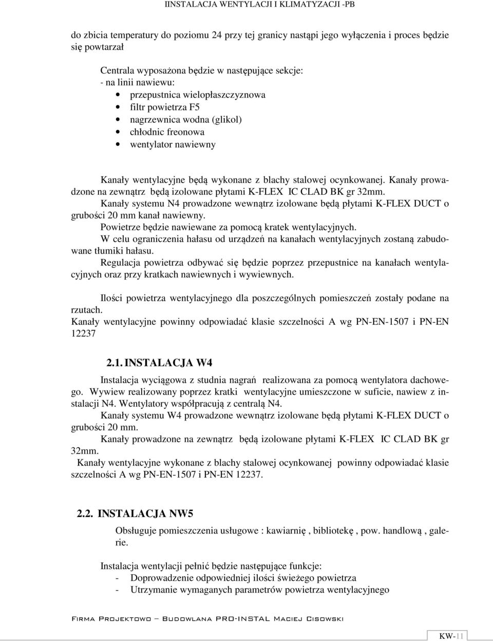 Kanały prowadzone na zewnątrz będą izolowane płytami K-FLEX IC CLAD BK gr 32mm. Kanały systemu N4 prowadzone wewnątrz izolowane będą płytami K-FLEX DUCT o grubości 20 mm kanał nawiewny.