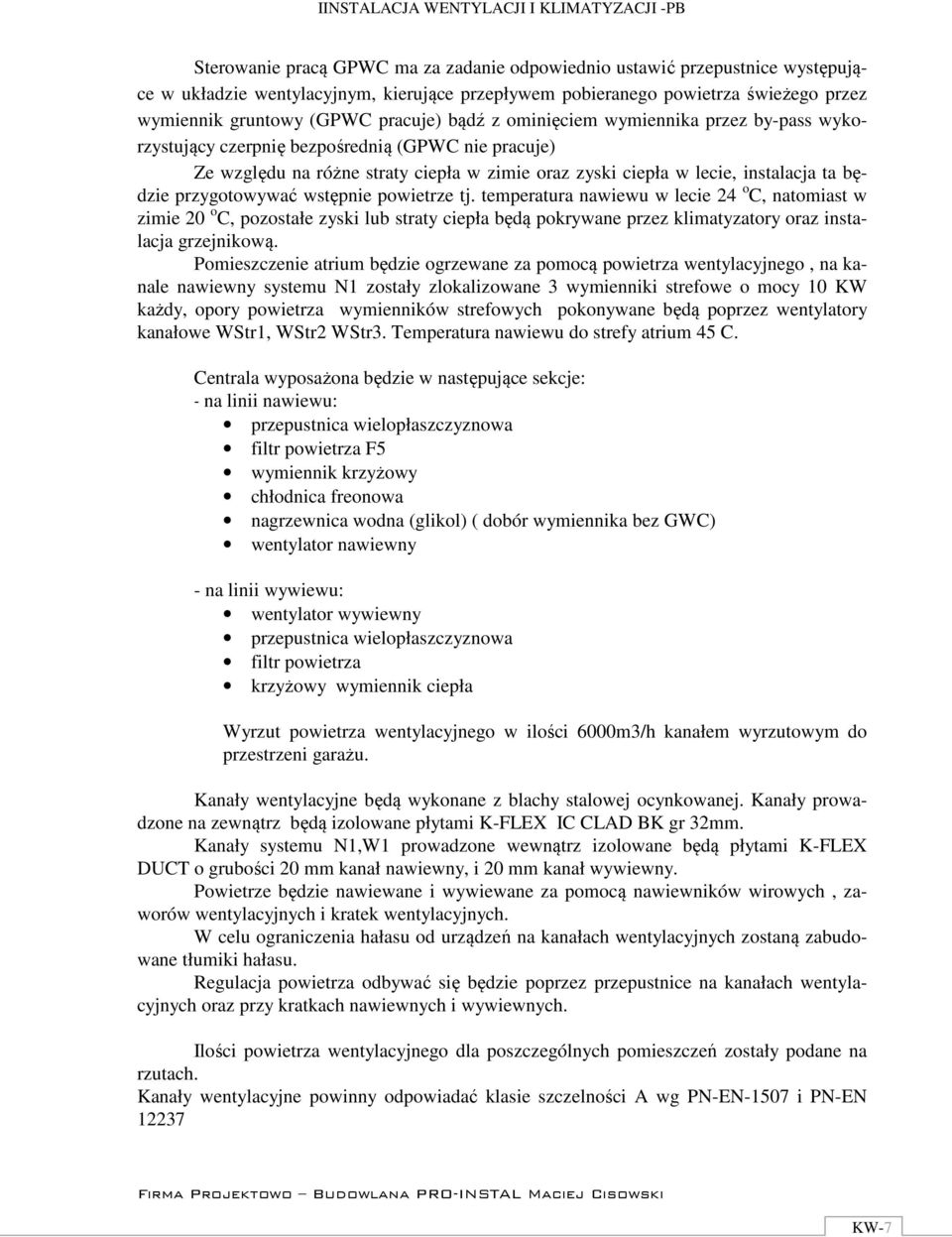 przygotowywać wstępnie powietrze tj. temperatura nawiewu w lecie 24 o C, natomiast w zimie 20 o C, pozostałe zyski lub straty ciepła będą pokrywane przez klimatyzatory oraz instalacja grzejnikową.