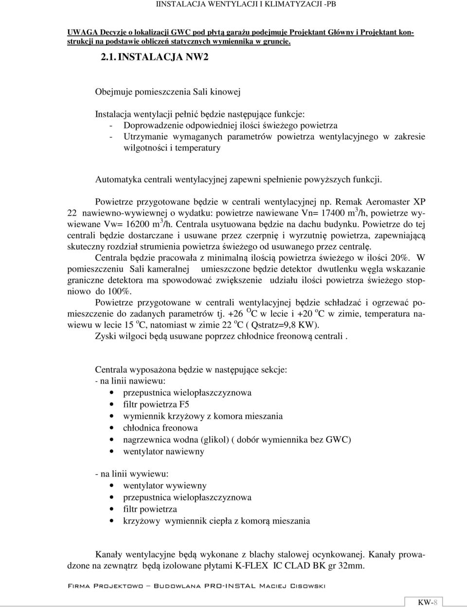 powietrza wentylacyjnego w zakresie wilgotności i temperatury Automatyka centrali wentylacyjnej zapewni spełnienie powyższych funkcji. Powietrze przygotowane będzie w centrali wentylacyjnej np.