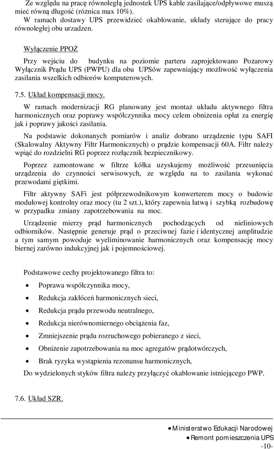 Wy czenie PPO Przy wej ciu do budynku na poziomie parteru zaprojektowano Po arowy Wy cznik Pr du UPS (PWPU) dla obu UPSów zapewniaj cy mo liwo wy czenia zasilania wszelkich odbiorów komputerowych. 7.