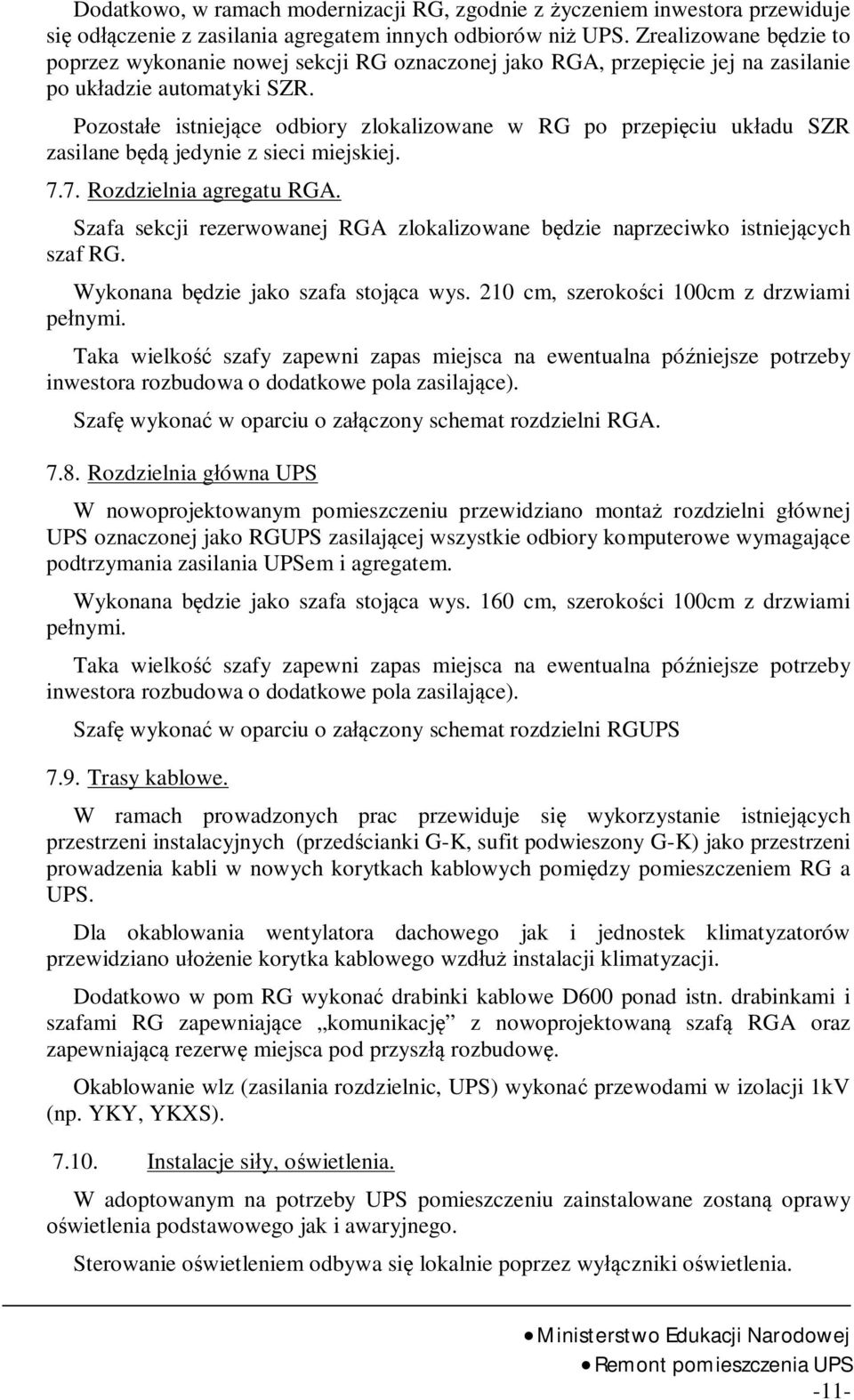 Pozosta e istniej ce odbiory zlokalizowane w RG po przepi ciu uk adu SZR zasilane b jedynie z sieci miejskiej. 7.7. Rozdzielnia agregatu RGA.