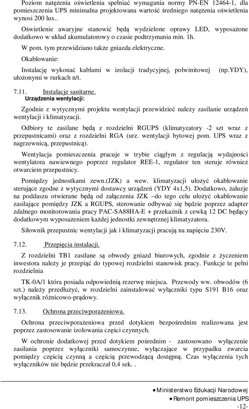 Okablowanie: Instalacj wykona kablami w izolacji tradycyjnej, polwinitowej (np.ydy), onymi w rurkach n/t. 7.11. Instalacje sanitarne.