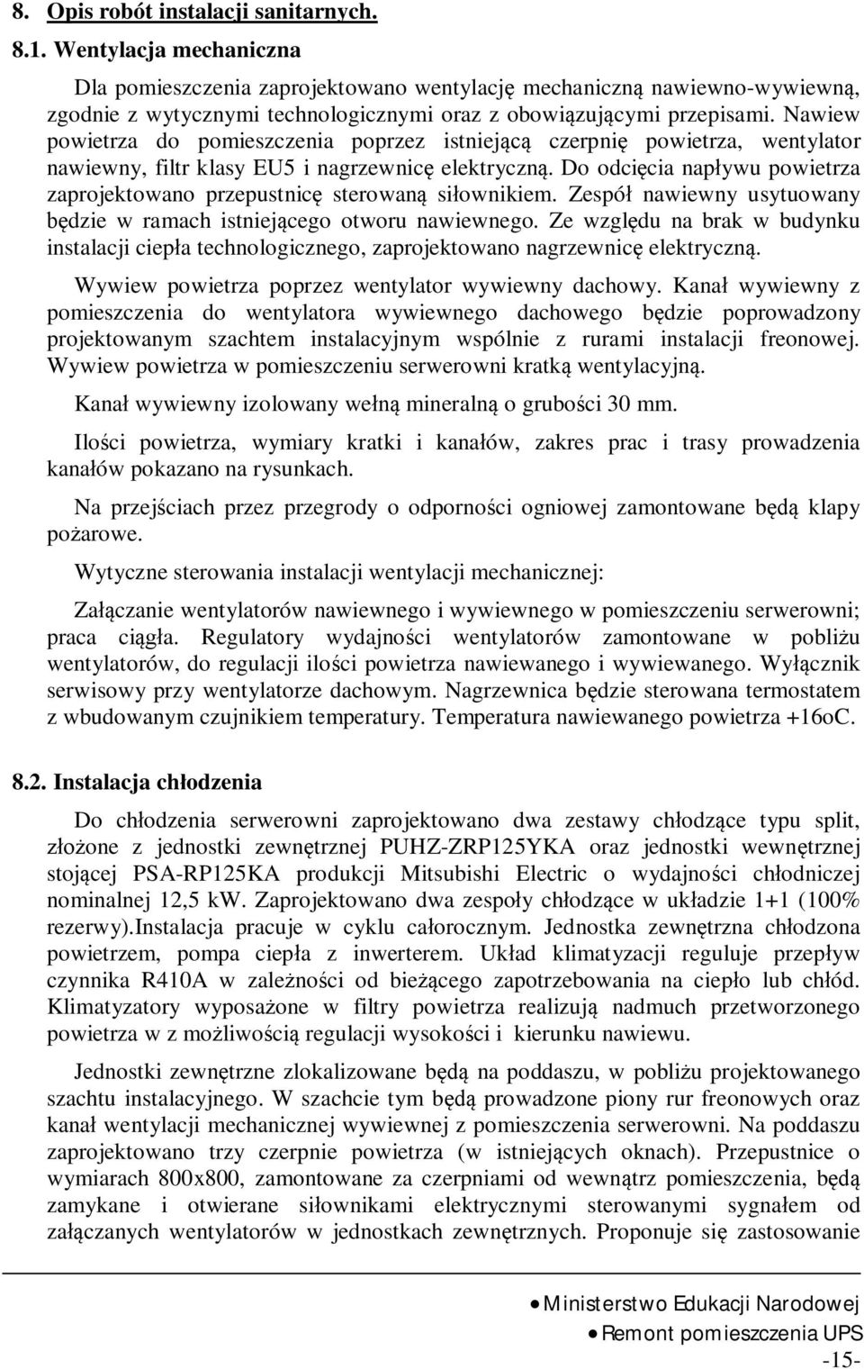 Nawiew powietrza do pomieszczenia poprzez istniej czerpni powietrza, wentylator nawiewny, filtr klasy EU5 i nagrzewnic elektryczn.