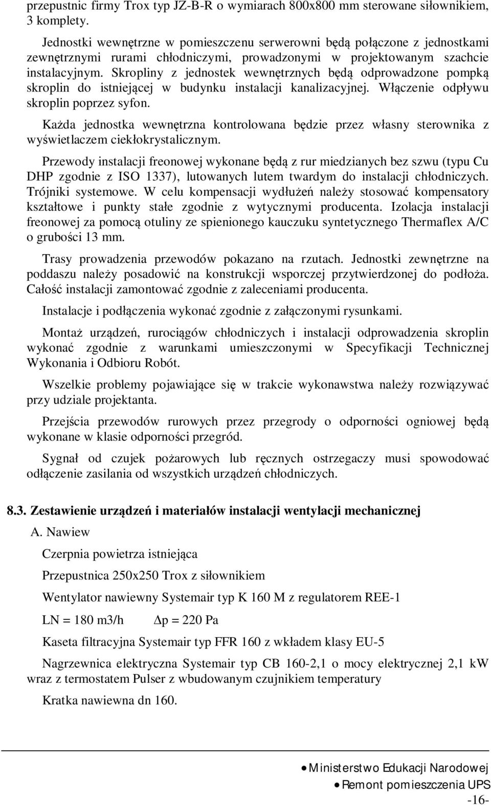 Skropliny z jednostek wewn trznych b odprowadzone pompk skroplin do istniej cej w budynku instalacji kanalizacyjnej. W czenie odp ywu skroplin poprzez syfon.