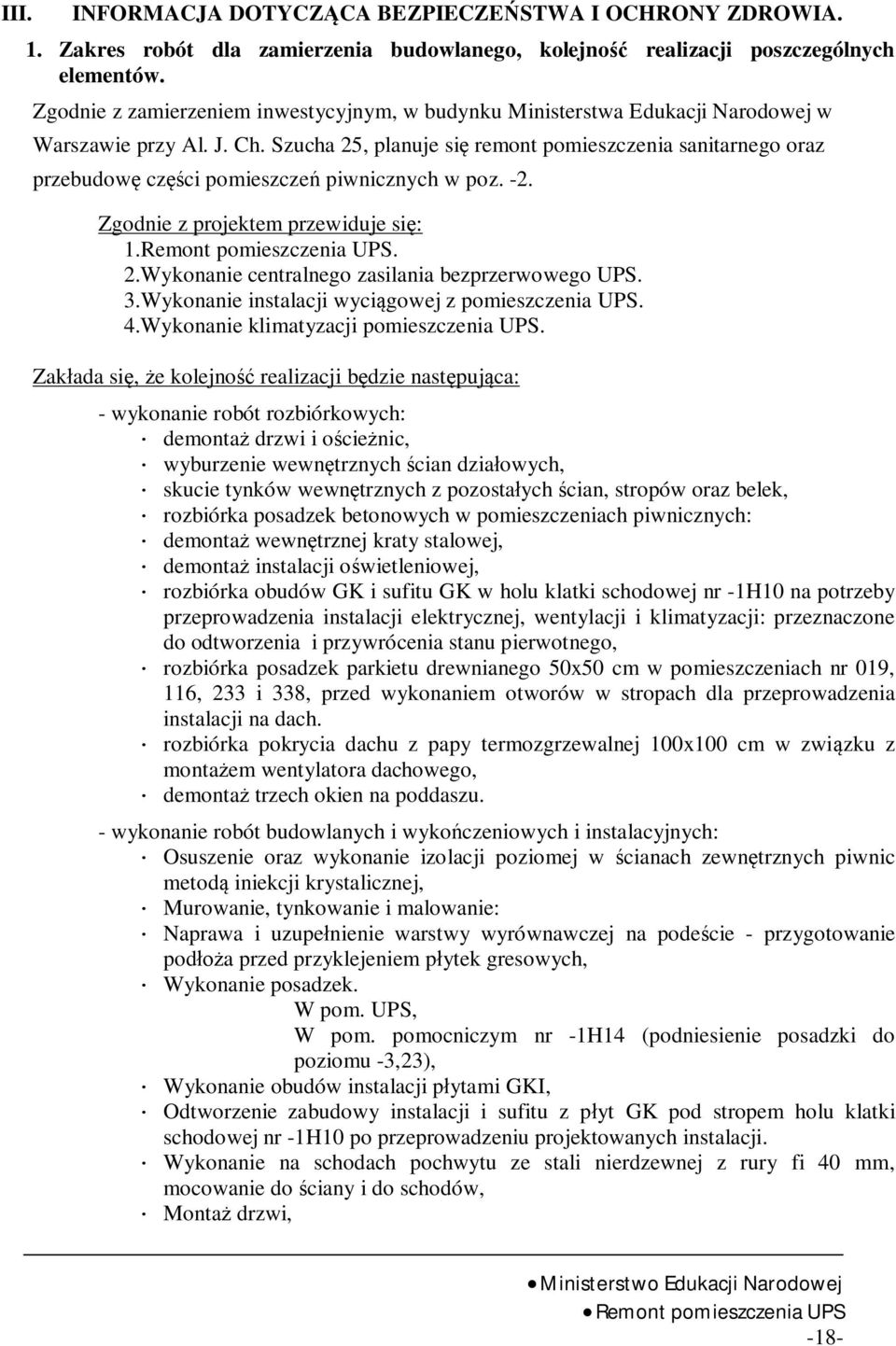 Szucha 25, planuje si remont pomieszczenia sanitarnego oraz przebudow cz ci pomieszcze piwnicznych w poz. -2. Zgodnie z projektem przewiduje si : 1.Remont pomieszczenia UPS. 2.Wykonanie centralnego zasilania bezprzerwowego UPS.