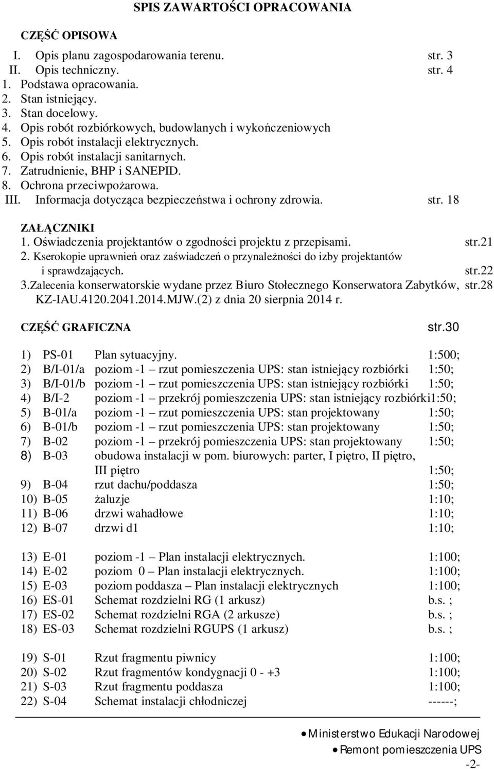 18 ZA CZNIKI 1. O wiadczenia projektantów o zgodno ci projektu z przepisami. str.21 2. Kserokopie uprawnie oraz za wiadcze o przynale no ci do izby projektantów i sprawdzaj cych. str.22 3.