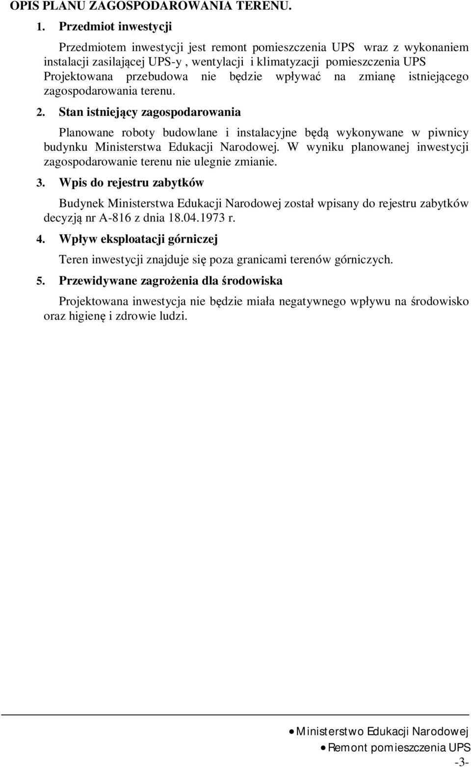 dzie wp ywa na zmian istniej cego zagospodarowania terenu. 2. Stan istniej cy zagospodarowania Planowane roboty budowlane i instalacyjne b wykonywane w piwnicy budynku Ministerstwa Edukacji Narodowej.