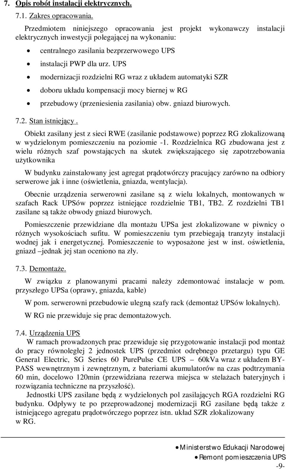 UPS modernizacji rozdzielni RG wraz z uk adem automatyki SZR doboru uk adu kompensacji mocy biernej w RG przebudowy (przeniesienia zasilania) obw. gniazd biurowych. 7.2. Stan istniej cy.