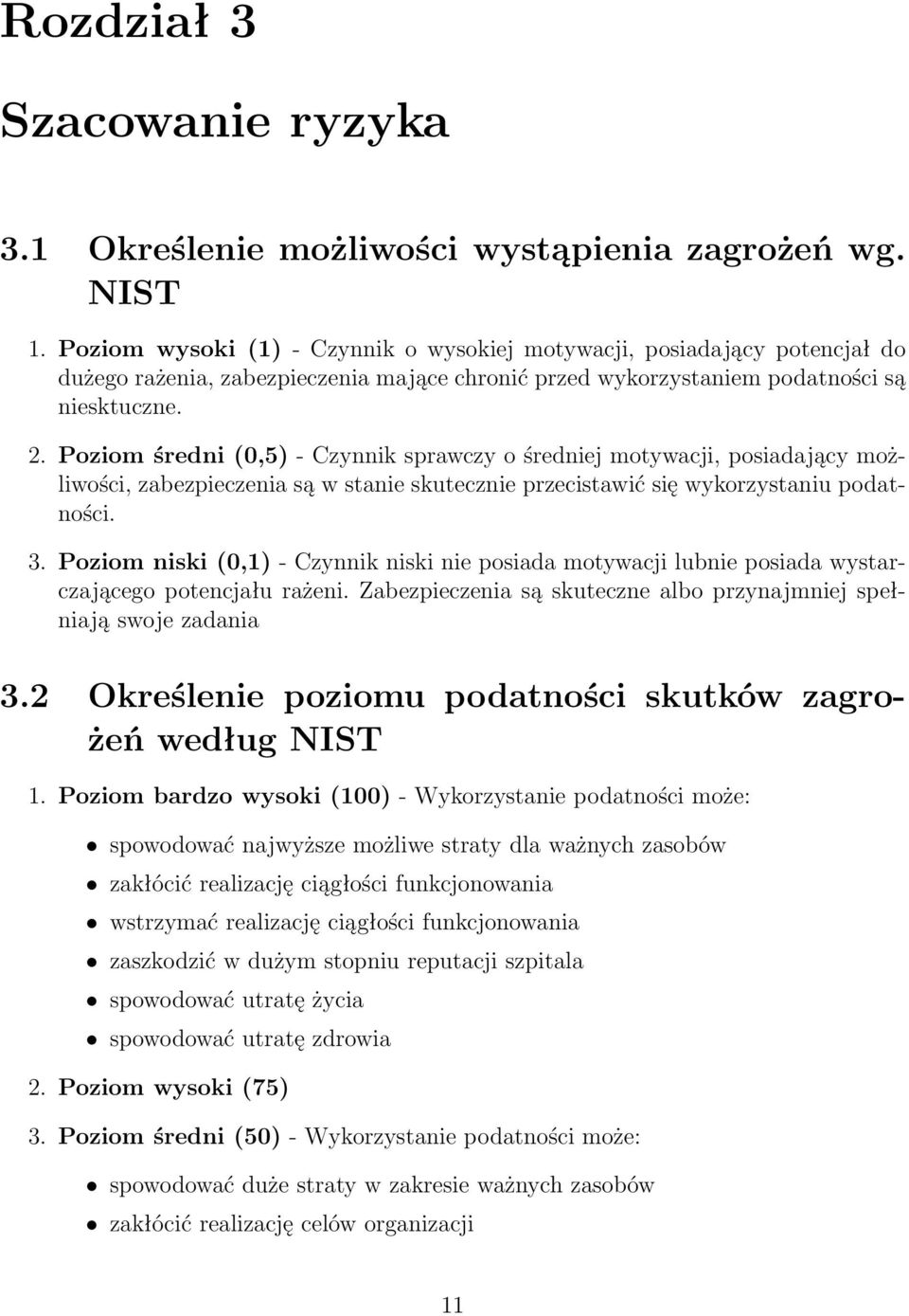 Poziom średni (0,5) - Czynnik sprawczy o średniej motywacji, posiadający możliwości, zabezpieczenia są w stanie skutecznie przecistawić się wykorzystaniu podatności. 3.