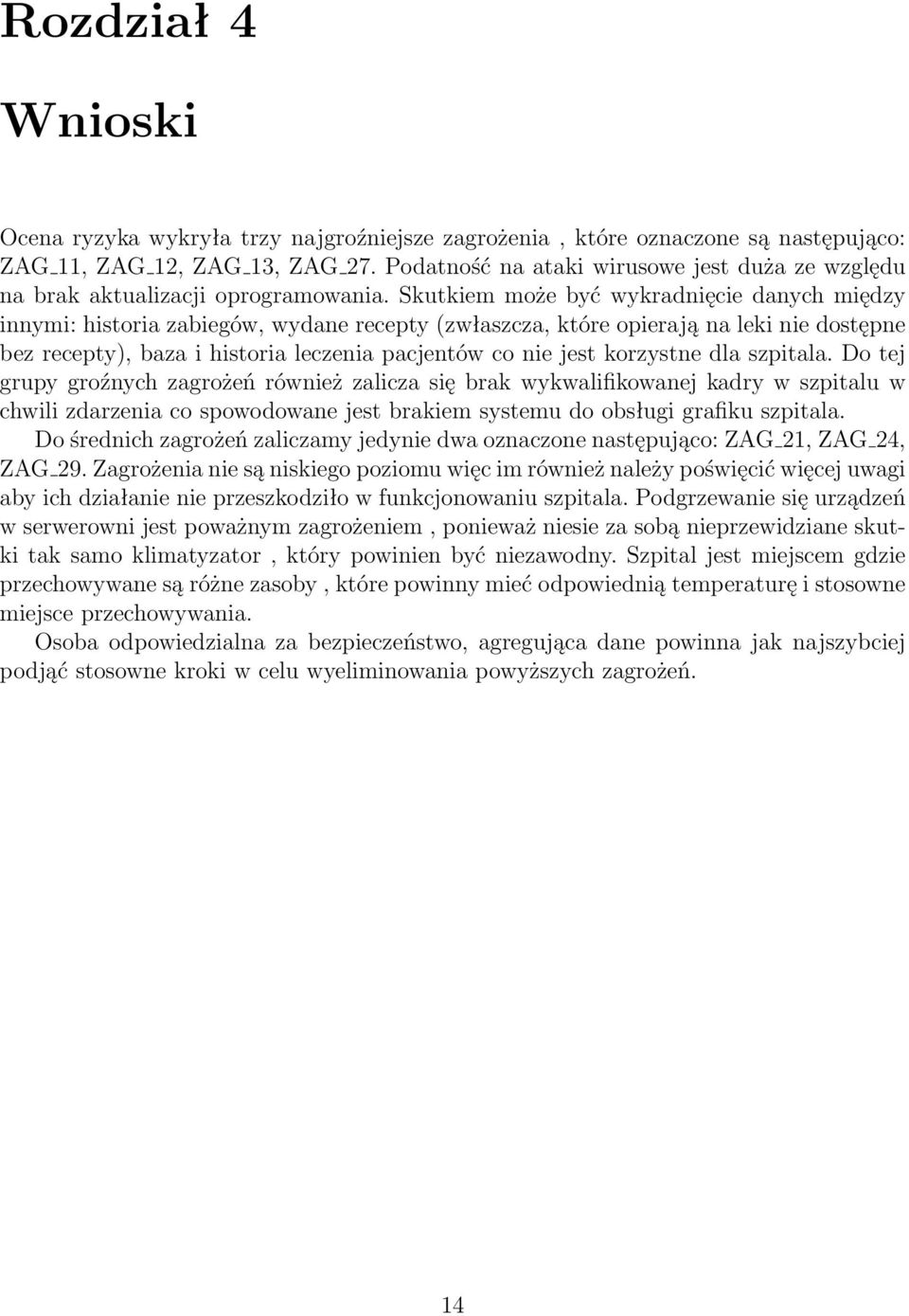 Skutkiem może być wykradnięcie danych między innymi: historia zabiegów, wydane recepty (zwłaszcza, które opierają na leki nie dostępne bez recepty), baza i historia leczenia pacjentów co nie jest