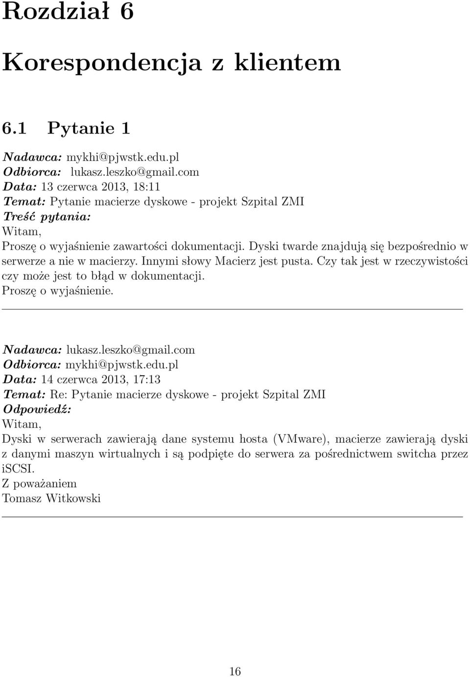 Dyski twarde znajdują się bezpośrednio w serwerze a nie w macierzy. Innymi słowy Macierz jest pusta. Czy tak jest w rzeczywistości czy może jest to błąd w dokumentacji. Proszę o wyjaśnienie.