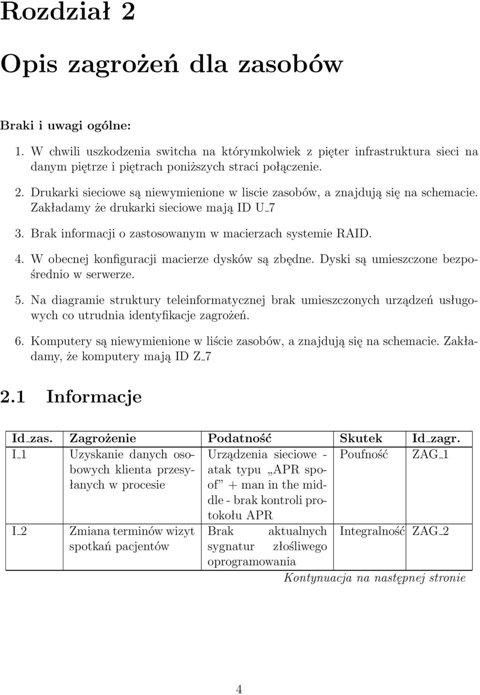 Dyski są umieszczone bezpośrednio w serwerze. 5. Na diagramie struktury teleinformatycznej brak umieszczonych urządzeń usługowych co utrudnia identyfikacje zagrożeń. 6.