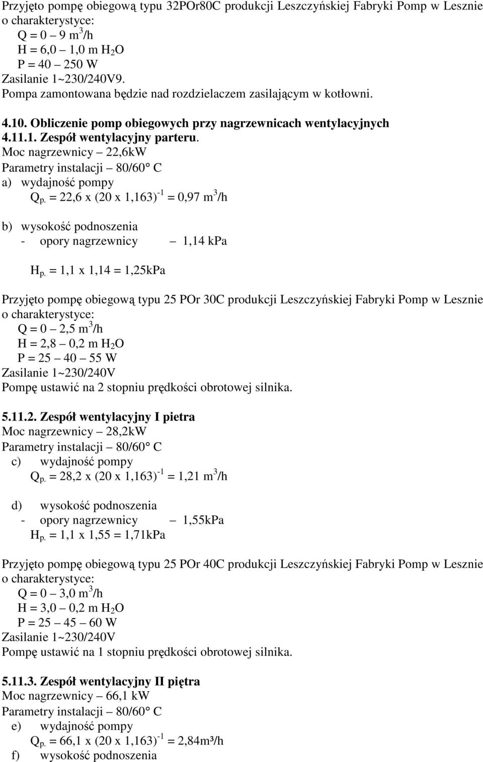Moc nagrzewnicy 22,6kW Parametry instalacji 80/60 C a) wydajność pompy Q p. = 22,6 x (20 x 1,163) -1 = 0,97 m 3 /h b) wysokość podnoszenia - opory nagrzewnicy 1,14 kpa H p.