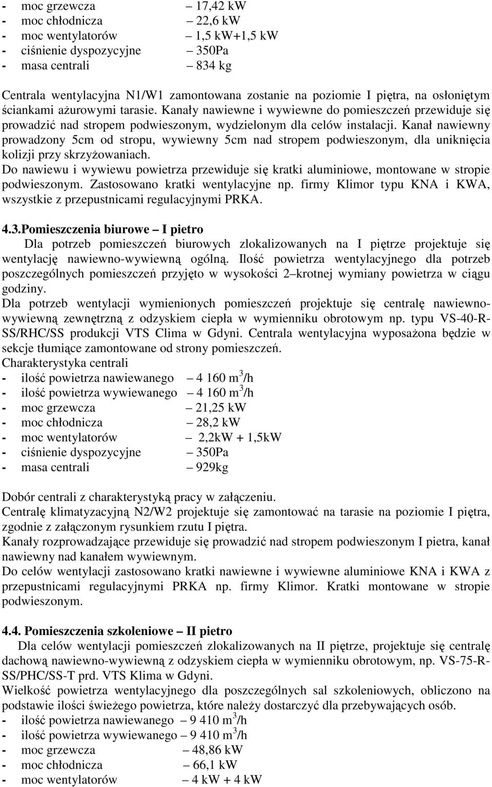 Kanał nawiewny prowadzony 5cm od stropu, wywiewny 5cm nad stropem podwieszonym, dla uniknięcia kolizji przy skrzyŝowaniach.