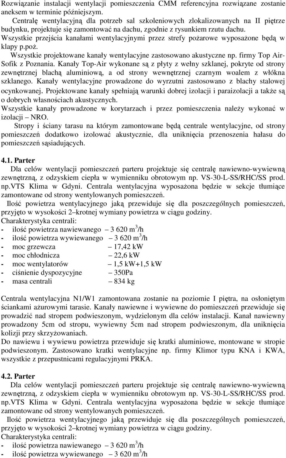 Wszystkie przejścia kanałami wentylacyjnymi przez strefy poŝarowe wyposaŝone będą w klapy p.poŝ. Wszystkie projektowane kanały wentylacyjne zastosowano akustyczne np. firmy Top Air- Sofik z Poznania.