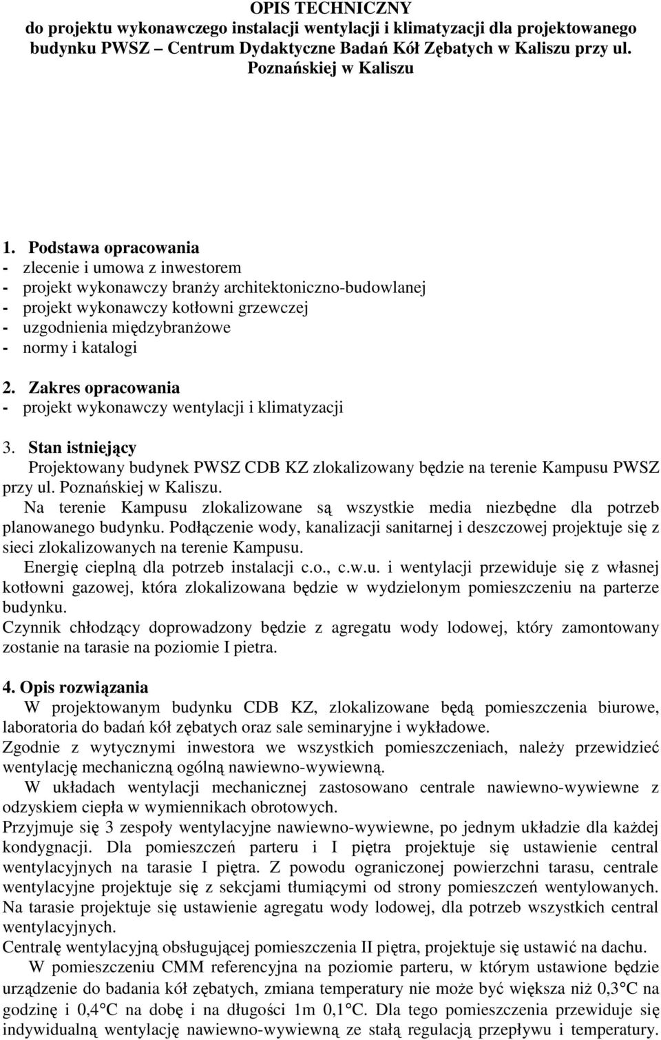 Zakres opracowania - projekt wykonawczy wentylacji i klimatyzacji 3. Stan istniejący Projektowany budynek PWSZ CDB KZ zlokalizowany będzie na terenie Kampusu PWSZ przy ul. Poznańskiej w Kaliszu.