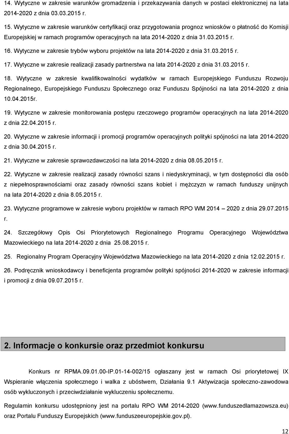 Wytyczne w zakresie trybów wyboru projektów na lata 2014-2020 z dnia 31.03.2015 r. 17. Wytyczne w zakresie realizacji zasady partnerstwa na lata 2014-2020 z dnia 31.03.2015 r. 18.