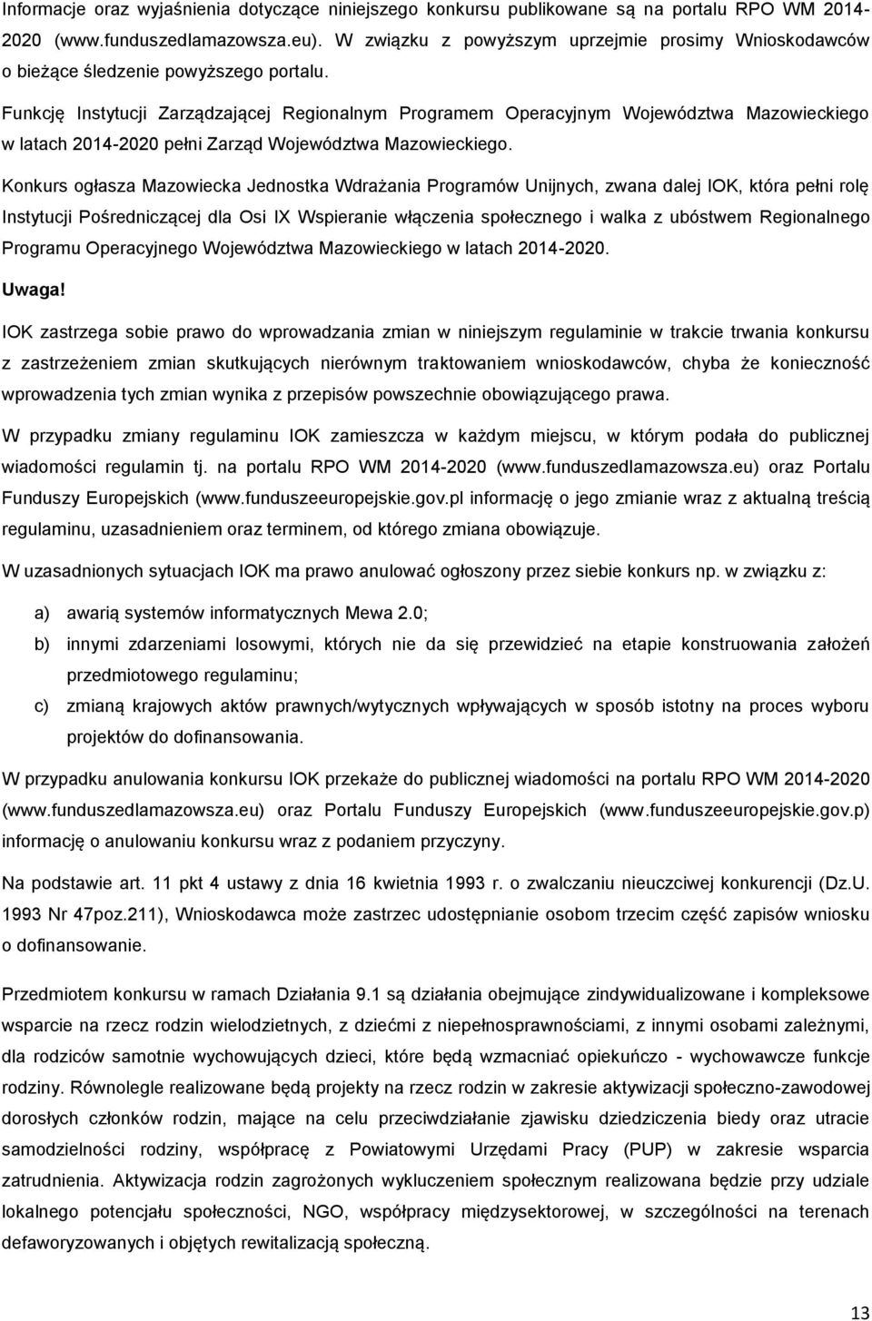 Funkcję Instytucji Zarządzającej Regionalnym Programem Operacyjnym Województwa Mazowieckiego w latach 2014-2020 pełni Zarząd Województwa Mazowieckiego.