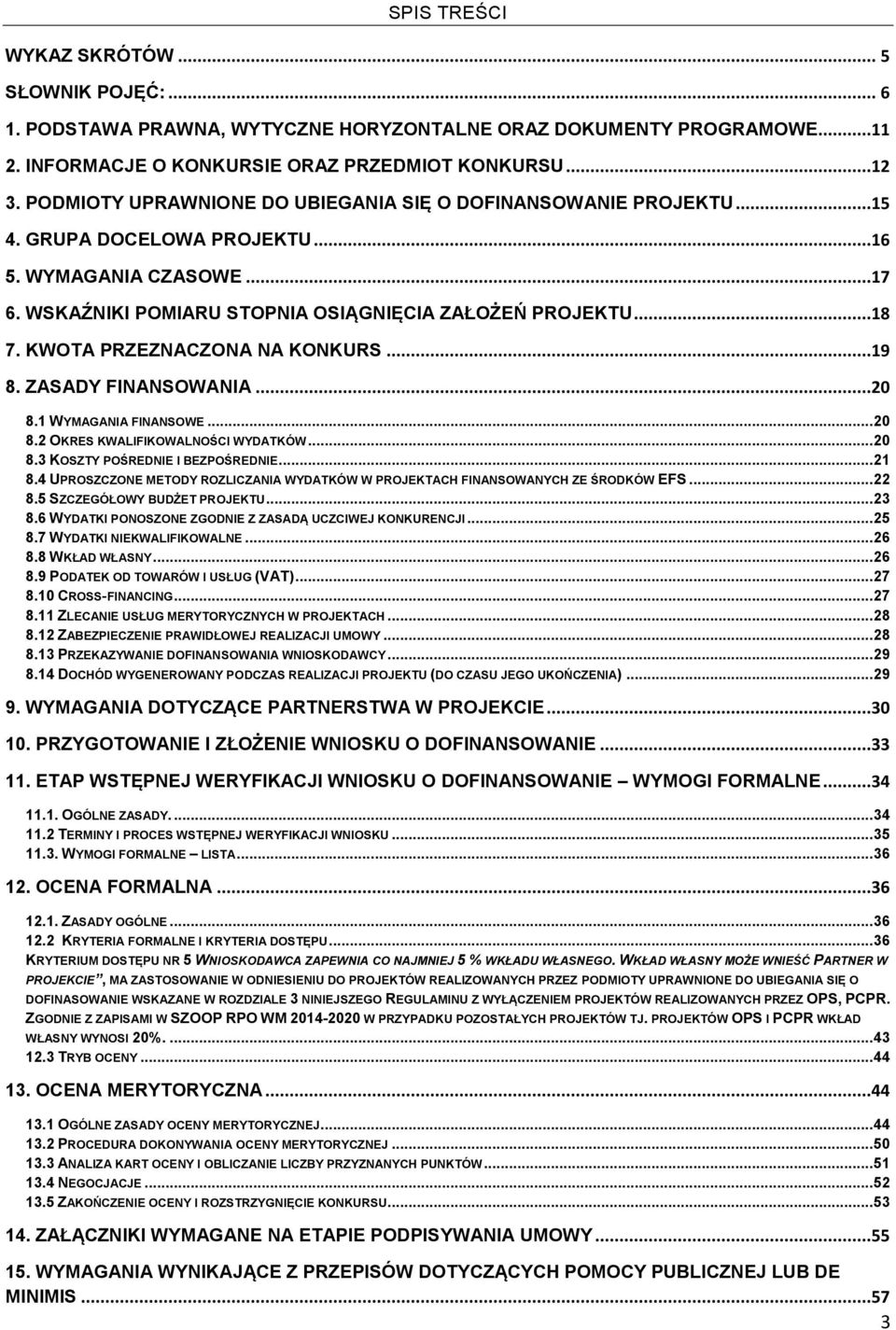 KWOTA PRZEZNACZONA NA KONKURS...19 8. ZASADY FINANSOWANIA...20 8.1 WYMAGANIA FINANSOWE... 20 8.2 OKRES KWALIFIKOWALNOŚCI WYDATKÓW... 20 8.3 KOSZTY POŚREDNIE I BEZPOŚREDNIE... 21 8.