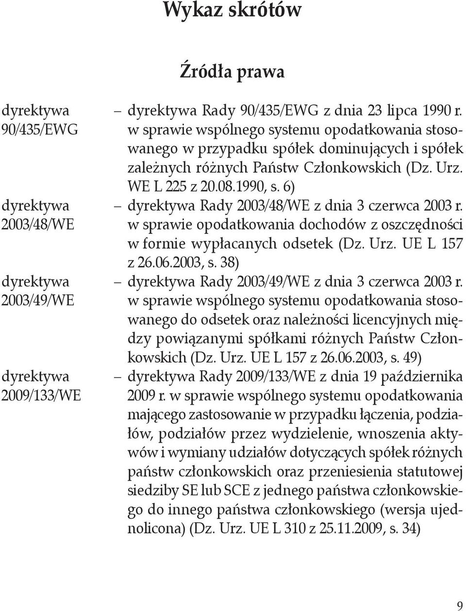 6) dyrektywa dyrektywa Rady 2003/48/WE z dnia 3 czerwca 2003 r. 2003/48/WE w sprawie opodatkowania dochodów z oszczędności w formie wypłacanych odsetek (Dz. Urz. UE L 157 z 26.06.2003, s.