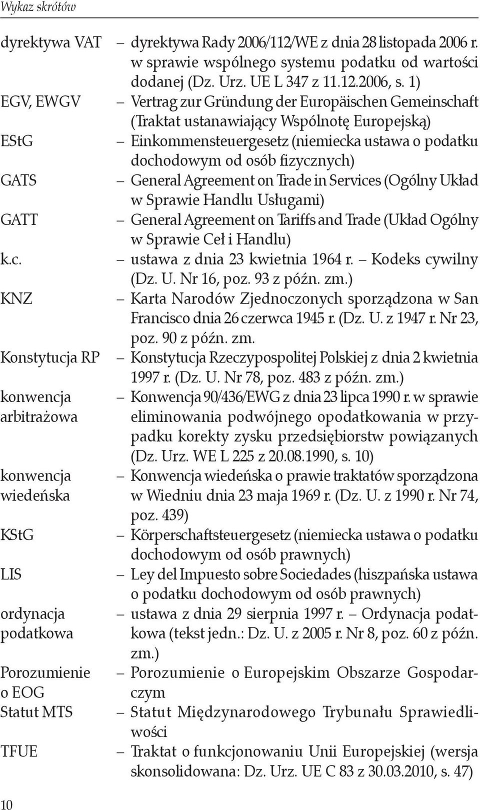 General Agreement on Trade in Services (Ogólny Układ w Sprawie Handlu Usługami) GATT General Agreement on Tariffs and Trade (Układ Ogólny w Sprawie Ceł i Handlu) k.c. ustawa z dnia 23 kwietnia 1964 r.