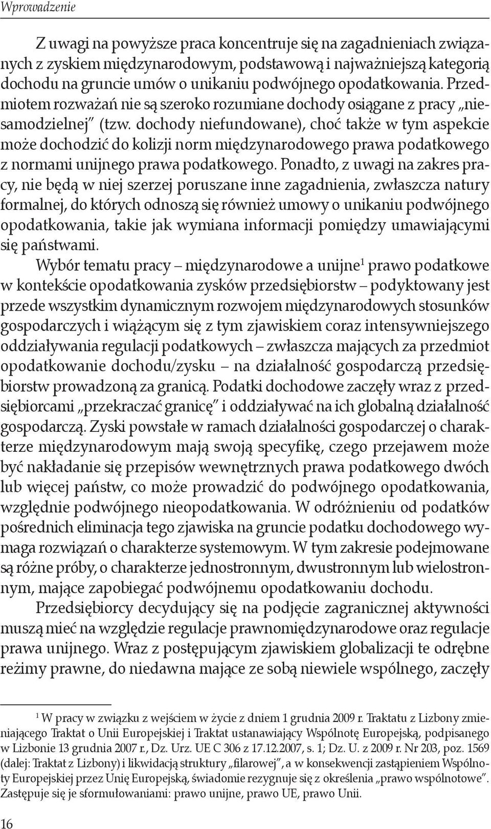 dochody niefundowane), choć także w tym aspekcie może dochodzić do kolizji norm międzynarodowego prawa podatkowego z normami unijnego prawa podatkowego.