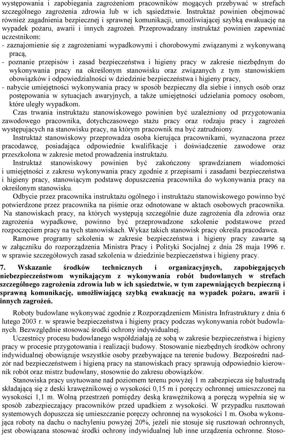 Przeprowadzany instruktaż powinien zapewniać uczestnikom: - zaznajomienie się z zagrożeniami wypadkowymi i chorobowymi związanymi z wykonywaną pracą, - poznanie przepisów i zasad bezpieczeństwa i