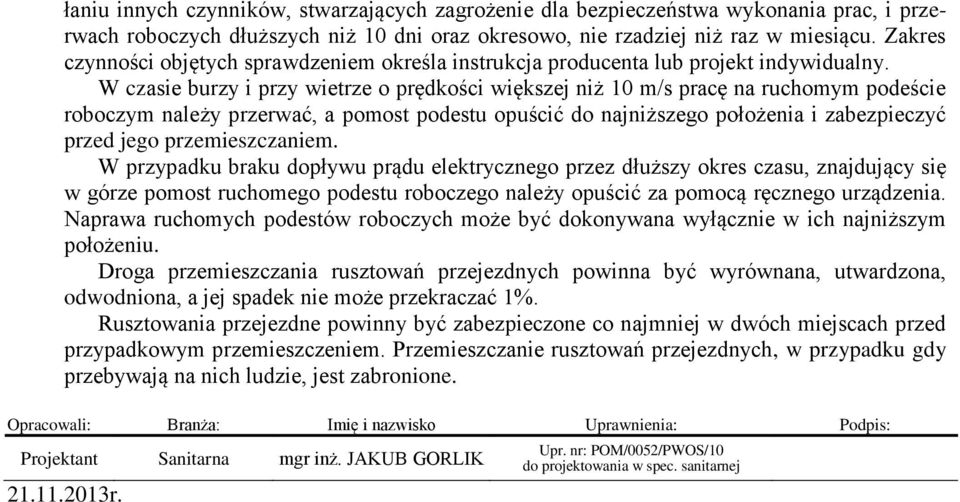 W czasie burzy i przy wietrze o prędkości większej niż 10 m/s pracę na ruchomym podeście roboczym należy przerwać, a pomost podestu opuścić do najniższego położenia i zabezpieczyć przed jego