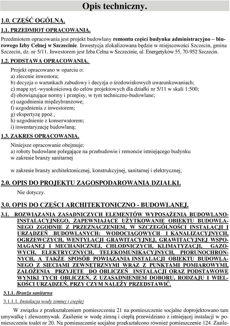 Projekt opracowano w oparciu o: a) zlecenie inwestora; b) decyzja o warunkach zabudowy i decyzja o środowiskowych uwarunkowaniach; c) mapę syt.