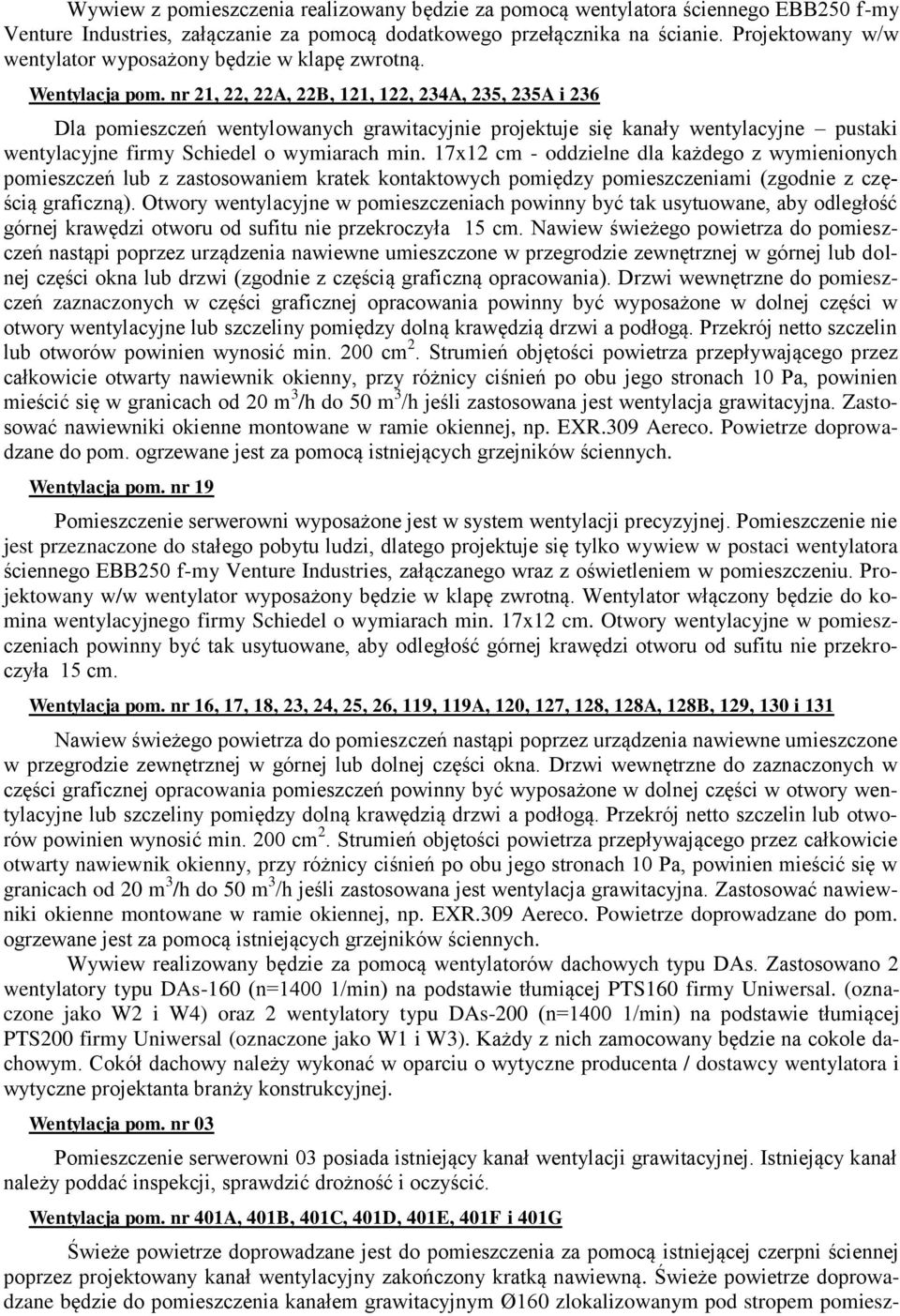 nr 21, 22, 22A, 22B, 121, 122, 234A, 235, 235A i 236 Dla pomieszczeń wentylowanych grawitacyjnie projektuje się kanały wentylacyjne pustaki wentylacyjne firmy Schiedel o wymiarach min.