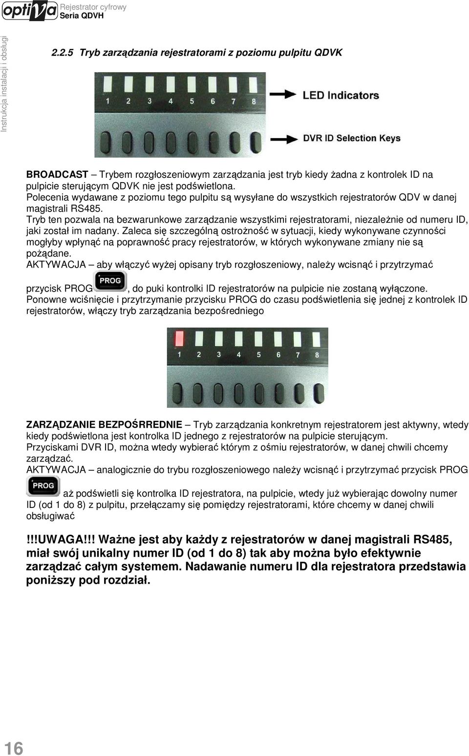 Tryb ten pozwala na bezwarunkowe zarządzanie wszystkimi rejestratorami, niezaleŝnie od numeru ID, jaki został im nadany.